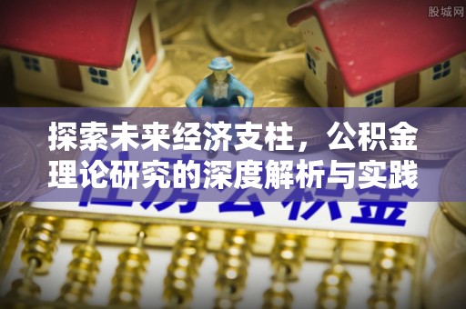 洞口探索未来经济支柱，公积金理论研究的深度解析与实践意义