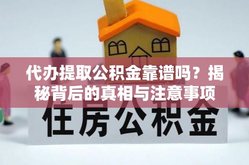 洞口代办提取公积金靠谱吗？揭秘背后的真相与注意事项