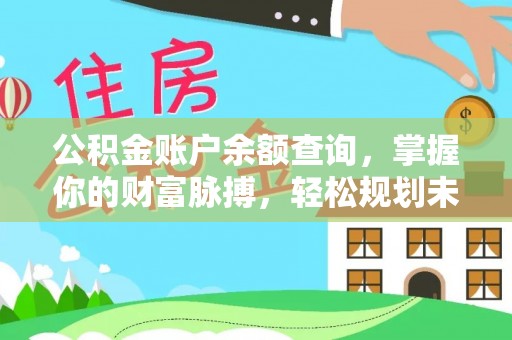 洞口公积金账户余额查询，掌握你的财富脉搏，轻松规划未来