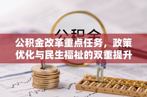 洞口公积金改革重点任务，政策优化与民生福祉的双重提升