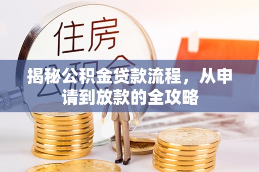 洞口揭秘公积金贷款流程，从申请到放款的全攻略