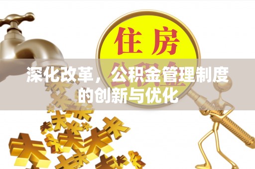 洞口深化改革，公积金管理制度的创新与优化