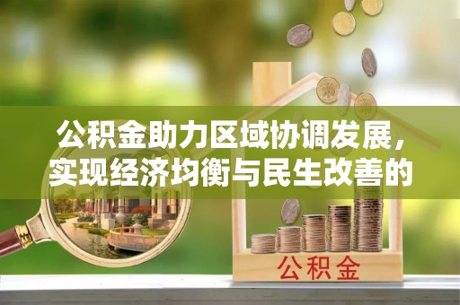 洞口公积金助力区域协调发展，实现经济均衡与民生改善的新路径