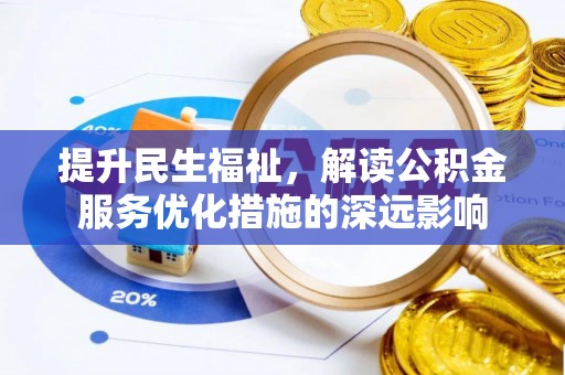 洞口提升民生福祉，解读公积金服务优化措施的深远影响