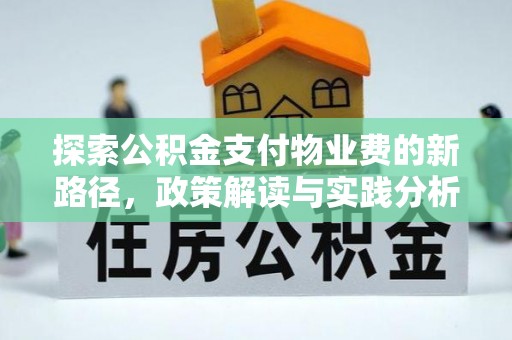 洞口探索公积金支付物业费的新路径，政策解读与实践分析