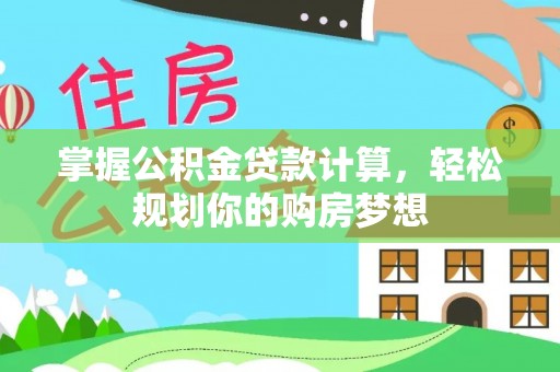 洞口掌握公积金贷款计算，轻松规划你的购房梦想