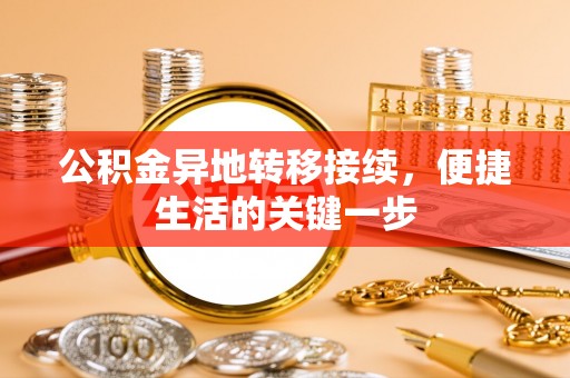 洞口公积金异地转移接续，便捷生活的关键一步