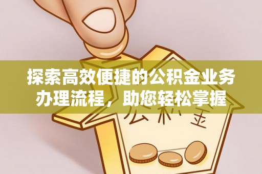 洞口探索高效便捷的公积金业务办理流程，助您轻松掌握