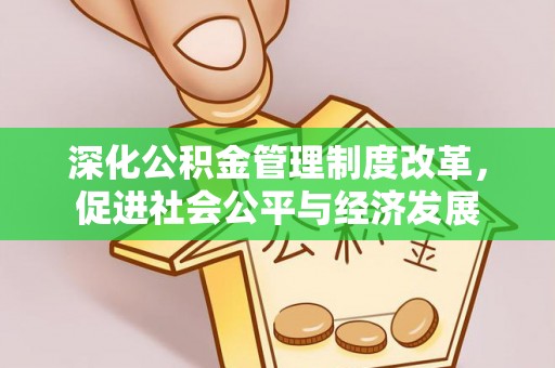 洞口深化公积金管理制度改革，促进社会公平与经济发展