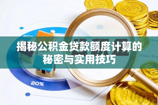 洞口揭秘公积金贷款额度计算的秘密与实用技巧