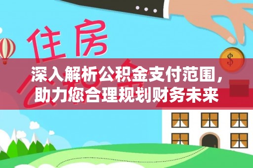洞口深入解析公积金支付范围，助力您合理规划财务未来