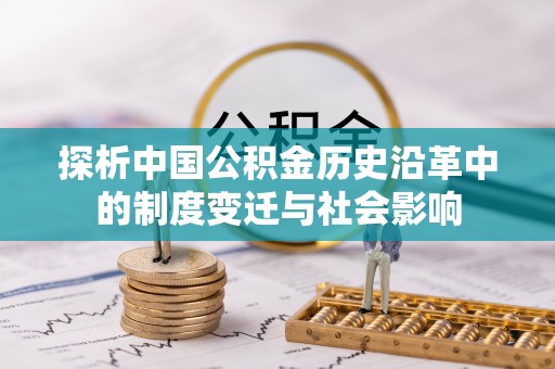 洞口探析中国公积金历史沿革中的制度变迁与社会影响
