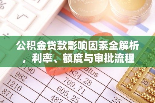 洞口公积金贷款影响因素全解析，利率、额度与审批流程