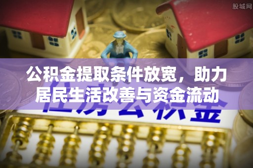 洞口公积金提取条件放宽，助力居民生活改善与资金流动