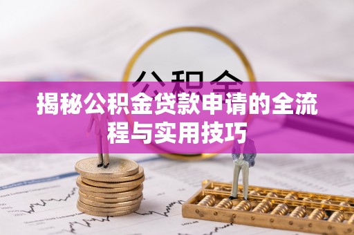 洞口揭秘公积金贷款申请的全流程与实用技巧