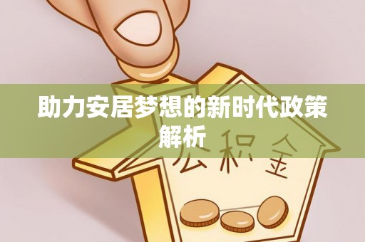 洞口助力安居梦想的新时代政策解析