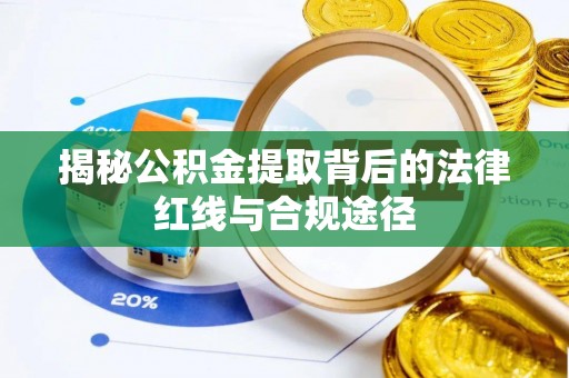 洞口揭秘公积金提取背后的法律红线与合规途径