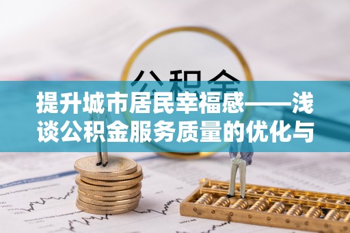 洞口提升城市居民幸福感——浅谈公积金服务质量的优化与未来