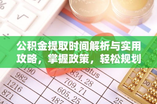 洞口公积金提取时间解析与实用攻略，掌握政策，轻松规划未来