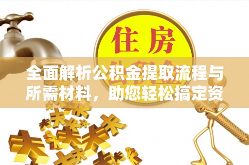 洞口全面解析公积金提取流程与所需材料，助您轻松搞定资金提取