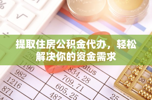 洞口提取住房公积金代办，轻松解决你的资金需求