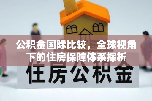 洞口公积金国际比较，全球视角下的住房保障体系探析