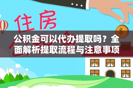 洞口公积金可以代办提取吗？全面解析提取流程与注意事项