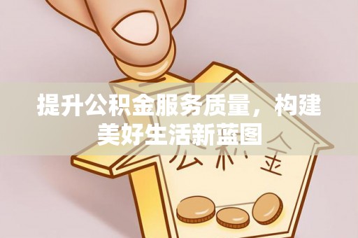 洞口提升公积金服务质量，构建美好生活新蓝图
