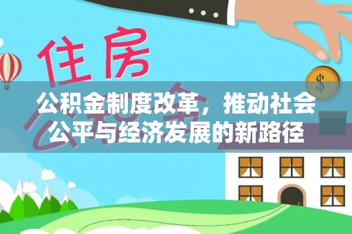 洞口公积金制度改革，推动社会公平与经济发展的新路径
