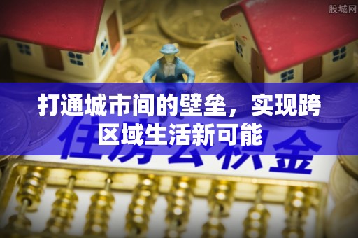 洞口打通城市间的壁垒，实现跨区域生活新可能