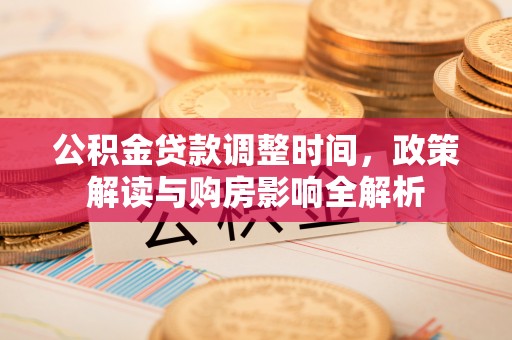 洞口公积金贷款调整时间，政策解读与购房影响全解析