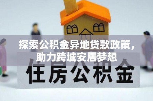 洞口探索公积金异地贷款政策，助力跨城安居梦想