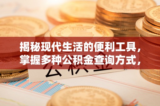 洞口揭秘现代生活的便利工具，掌握多种公积金查询方式，让财富管理更轻松