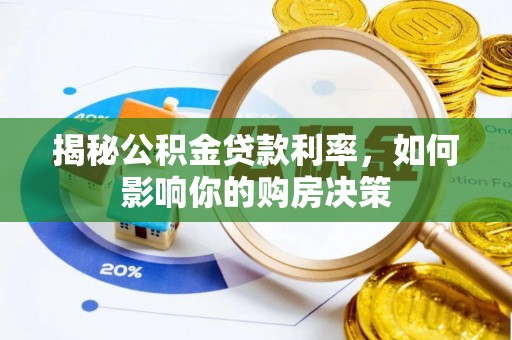 洞口揭秘公积金贷款利率，如何影响你的购房决策
