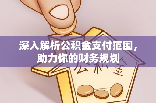 洞口深入解析公积金支付范围，助力你的财务规划