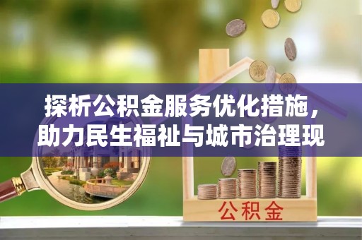 洞口探析公积金服务优化措施，助力民生福祉与城市治理现代化