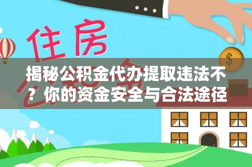 洞口揭秘公积金代办提取违法不？你的资金安全与合法途径解析