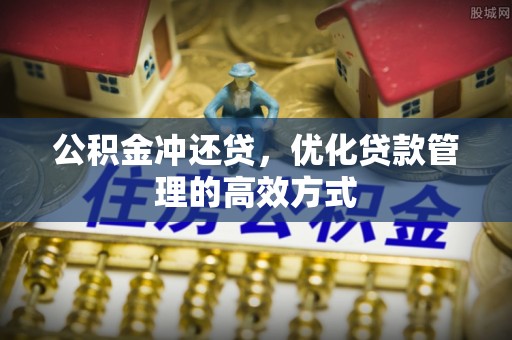 洞口公积金冲还贷，优化贷款管理的高效方式