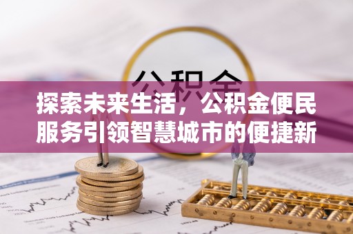 洞口探索未来生活，公积金便民服务引领智慧城市的便捷新体验