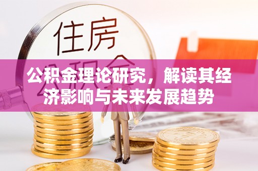洞口公积金理论研究，解读其经济影响与未来发展趋势