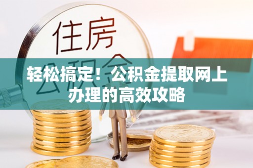 洞口轻松搞定！公积金提取网上办理的高效攻略