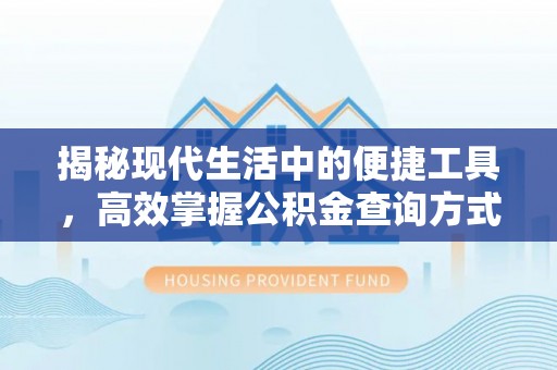洞口揭秘现代生活中的便捷工具，高效掌握公积金查询方式