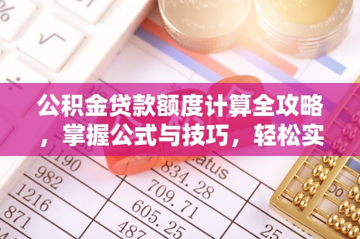 洞口公积金贷款额度计算全攻略，掌握公式与技巧，轻松实现购房梦想