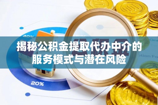 洞口揭秘公积金提取代办中介的服务模式与潜在风险