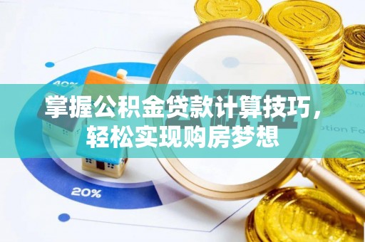 洞口掌握公积金贷款计算技巧，轻松实现购房梦想