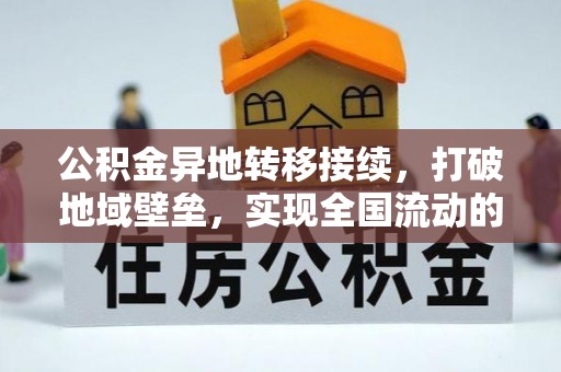洞口公积金异地转移接续，打破地域壁垒，实现全国流动的便捷之道