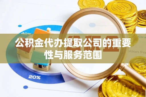 洞口公积金代办提取公司的重要性与服务范围