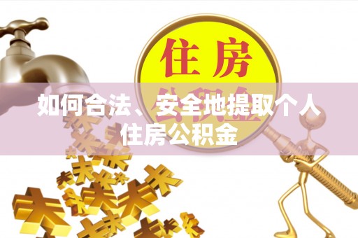 洞口如何合法、安全地提取个人住房公积金