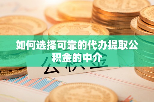 洞口如何选择可靠的代办提取公积金的中介