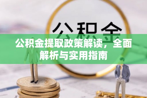 洞口公积金提取政策解读，全面解析与实用指南